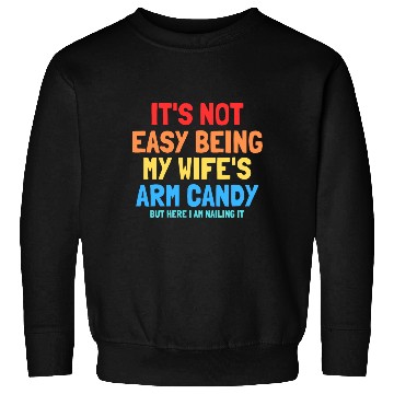 Discover It s Not Easy Being My Wife s Arm Candy Sweatshirts