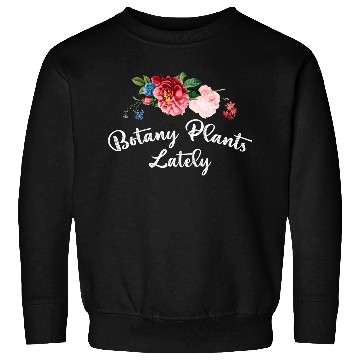 Discover Botany Plants Lately Sweatshirts Flowers