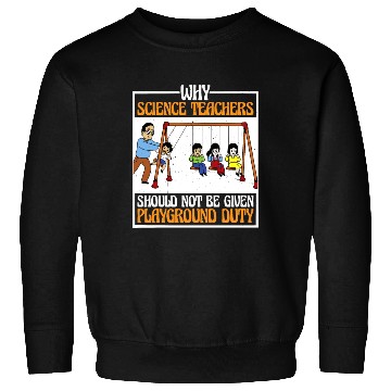 Discover Teachers Should Not Be Given Playground Duty 16 Sweatshirts