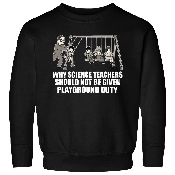 Discover Teachers Should Not Be Given Playground Duty 17 Sweatshirts