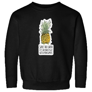 Discover Save the Earth: Its Only Place with Pineapples Sweatshirts