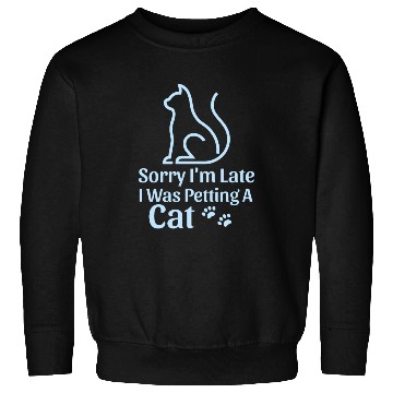 Discover Sorry I'm Late I Was Petting a Cat Always Late Cat Sweatshirts