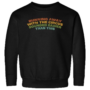 Discover Running Away With The Circus Sounded Easier Than Sweatshirts