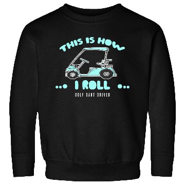 Discover Golf Cart Driver Gifts This Is How I Roll Sweatshirts