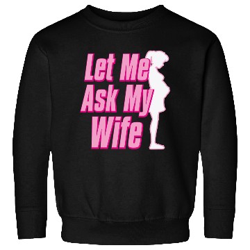 Discover Let Me Ask My Wife Sweatshirts