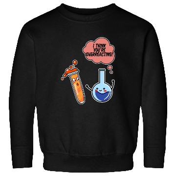 Discover I Think You're Overreacting Sweatshirts