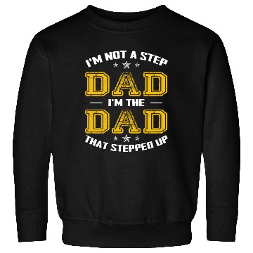 Discover I m Not A Stepdad I m The Dad The Stepped It Sweatshirts