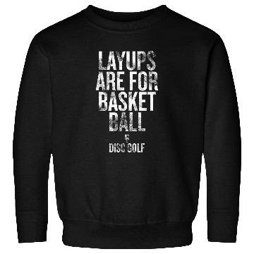 Discover Layups are for basketball Disc golf Humorous Sweatshirts