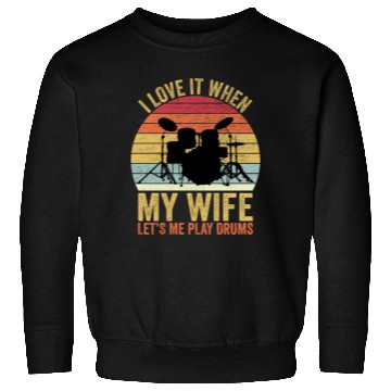 Discover I Love It When My Wife Let s Me Play Drums Sweatshirts