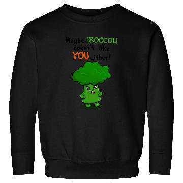 Discover Maybe Broccoli Doesnt Like You Either Funny Kawaii Sweatshirts