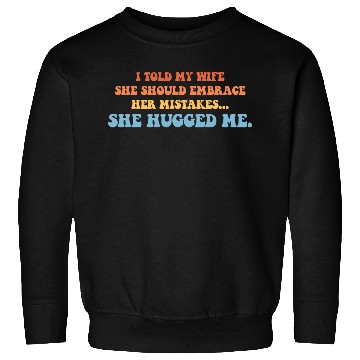 Discover I Told My Wife She Should Embrace Her Mistakes She Sweatshirts