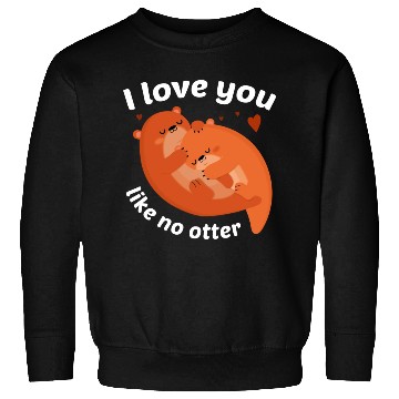 Discover I Love You Like No Otter Sweatshirts