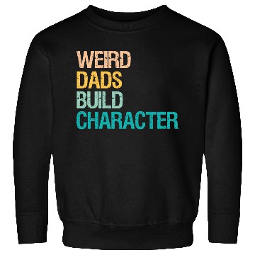 Discover Weird Dads Build Character Funny Sweatshirts For Men
