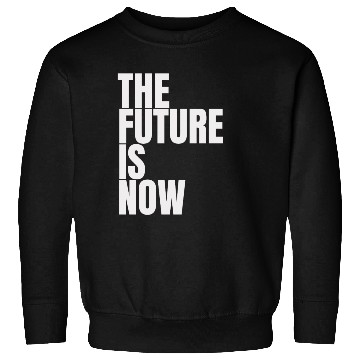 Discover "The Future Is Now" by ART1SAN Sweatshirts