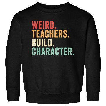 Discover Weird Teachers Build Character Sweatshirts