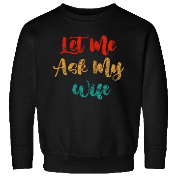Discover Let Me Ask My Wife Sweatshirts