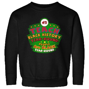 Discover Design 03: TEACH BLACK History YEAR-ROUND: People Sweatshirts