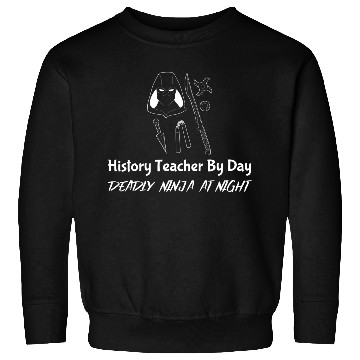 Discover History Teacher By Day Deadly Ninja By Night Sweatshirts
