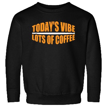 Discover Today's Vibe, Lots Of Coffee 4 Sweatshirts