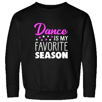 Discover Dance Is My Favorite Season Dancing Quote Sweatshirts