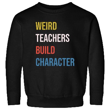 Discover Weird Teachers Build Character Sweatshirts