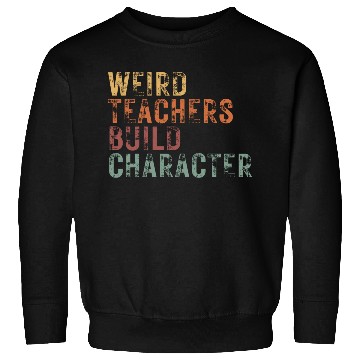 Discover Weird Teachers Build Character Sweatshirts