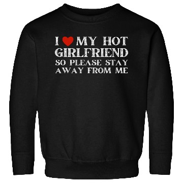 Discover I Love My Girlfriend I Love My Hot Girlfriend Sweatshirts