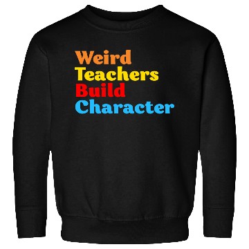 Discover Funny Teacher Weird Teachers Build Character Sweatshirts