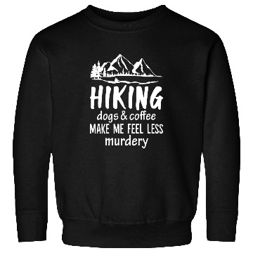 Discover Hiking Dogs And Coffee Make Me Feel Less Murdery Sweatshirts