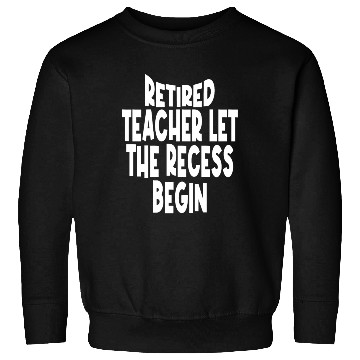Discover Retired Teacher Queen The Recess Begins Sweatshirts