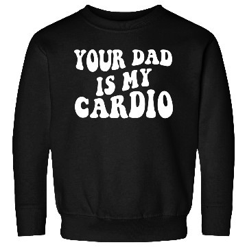 Discover Your Dad Is My Cardio Sweatshirts