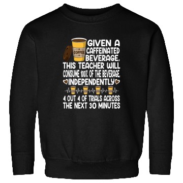 Discover Given A Caffeinated Beverage SPED Teacher Sweatshirts