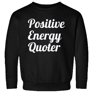 Discover Positive Energy Quoter Sweatshirts