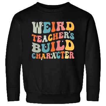 Discover weird teachers build character funny teachers Sweatshirts
