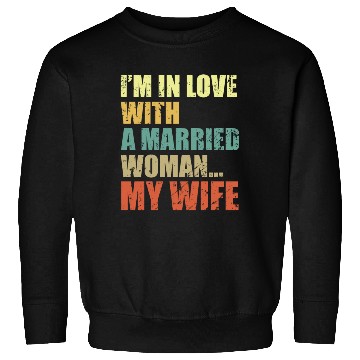 Discover Im In Love With A Married Woman My Wife Sweatshirts