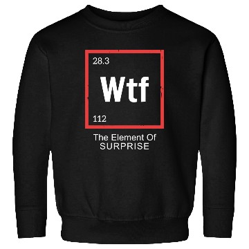 Discover Wtf The Element Of Surprise Sweatshirts