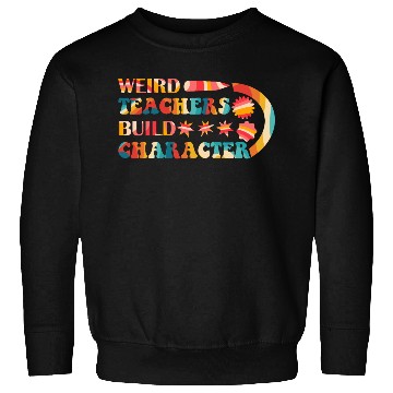 Discover Weird Teachers Build Character Sweatshirts