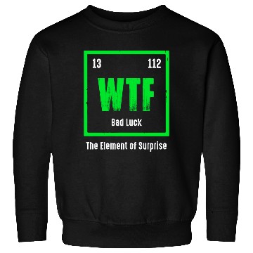 Discover Wtf The Element Of Surprise Sweatshirts