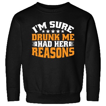 Discover I'm Sure Drunk Me Had Her Reasons 31 Sweatshirts