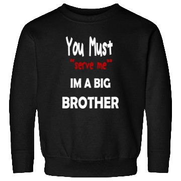 Discover You Must Serve Me Im A Big Brother Sweatshirts