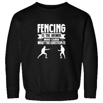 Discover Fencing Is The Answer Who Cares What The Question Sweatshirts