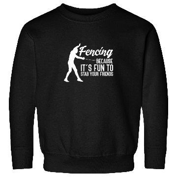 Discover Fencing Because It's Fun To Stab Your Friends Sweatshirts