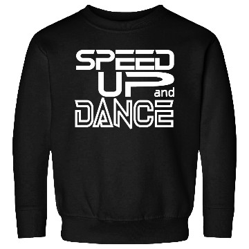 Discover Speed up and Dance Sweatshirts