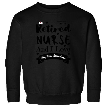 Discover I Am A Retired Nurse And I Love My New Schedule Sweatshirts