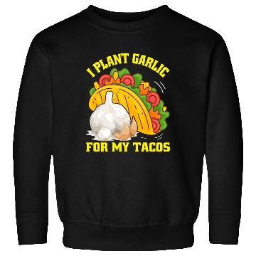Discover I Plant Garlic for My Tacos Plants Gardening Sweatshirts