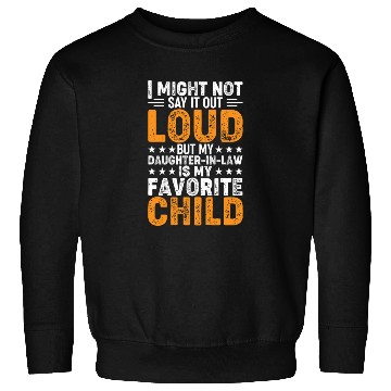 Discover My Daughter-in-law Is My Favorite Child - Funny Pa Sweatshirts