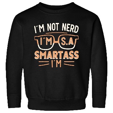 Discover I'm not nerd , I'm smartass Sweatshirts