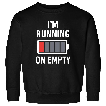 Discover I m Running On Empty Sweatshirts
