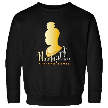 Discover Never Forget Your African Roots Sweatshirts