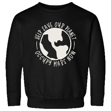 Discover Help Save Our Planet Occupy Mars Now Sweatshirts
